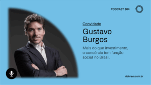 Podcast 864 | Gustavo Burgos: “Mais do que investimento, o consórcio tem função social no Brasil”