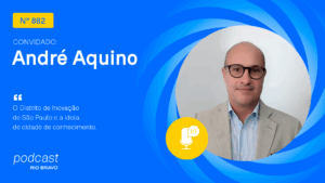 Podcast 882 | André Aquino | O Distrito de Inovação de São Paulo e a ideia de cidade de conhecimento