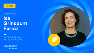 Podcast 896 | Isa Grinspum Ferraz | Os 20 anos do Museu da Língua Portuguesa
